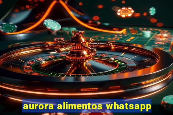 aurora alimentos whatsapp